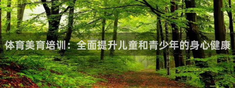 欧陆娱乐客服电话人工服务热线：体育美育培训：全面提升