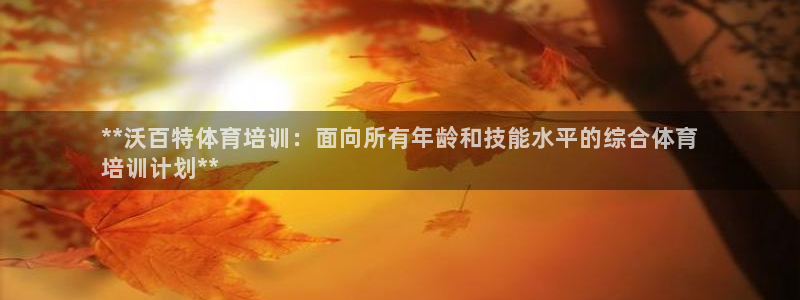 欧陆娱乐平台咋样赚钱快：**沃百特体育培训：面向所有