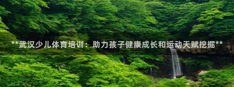 欧陆娱乐计划app官方正版安装下载苹果：**武汉少儿