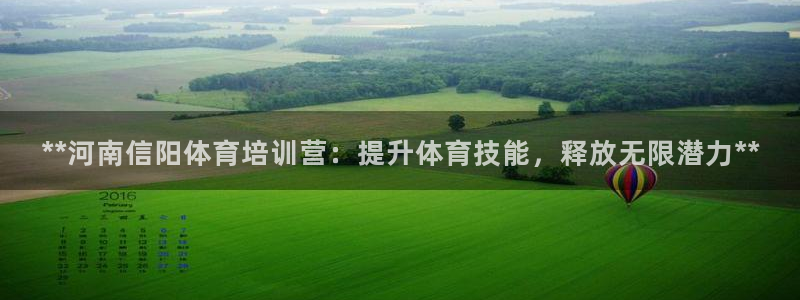 欧陆娱乐测试：**河南信阳体育培训营：提升体育技能，