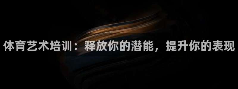欧陆娱乐登陆官网下载：体育艺术培训：释放你的潜能，提