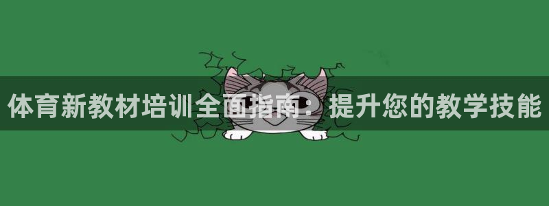 欧陆娱乐稳中：体育新教材培训全面指南：提升您的教学技