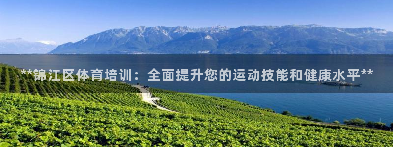 欧陆娱乐微信众：**锦江区体育培训：全面提升您的运动