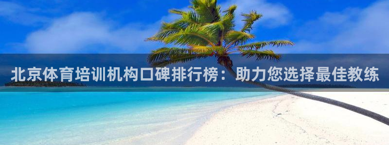 欧陆娱乐app攻略：北京体育培训机构口碑排行榜：助力