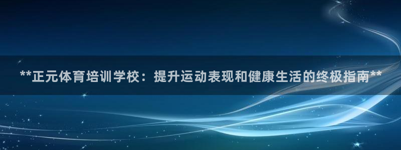 欧陆娱乐登录注册平台：**正元体育培训学校：提升运动