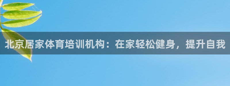 欧陆娱乐官网下载安装最新版苹果：北京居家体育培训机构：在家轻