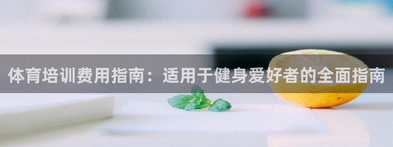 欧陆娱乐是正规平台吗安全吗可靠吗：体育培训费用指南：