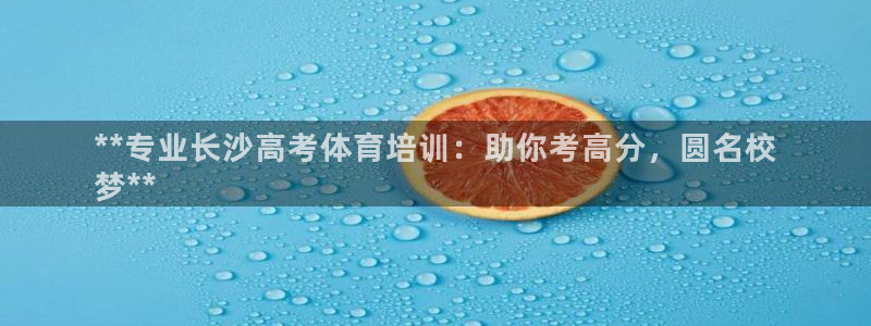 欧陆娱乐可以退钱吗安全吗：**专业长沙高考体育培训：