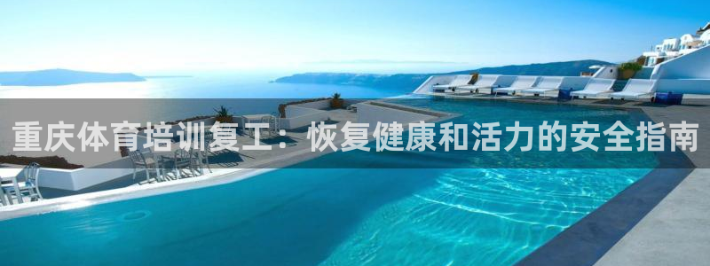 欧陆娱乐脚本怎么用：重庆体育培训复工：恢复健康和活力