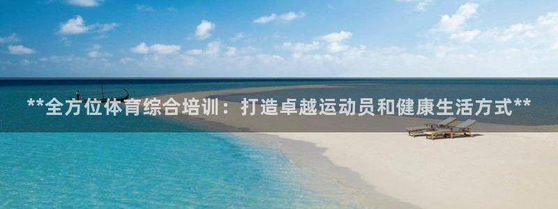 欧陆娱乐合法吗?：**全方位体育综合培训：打造卓越运动员和健