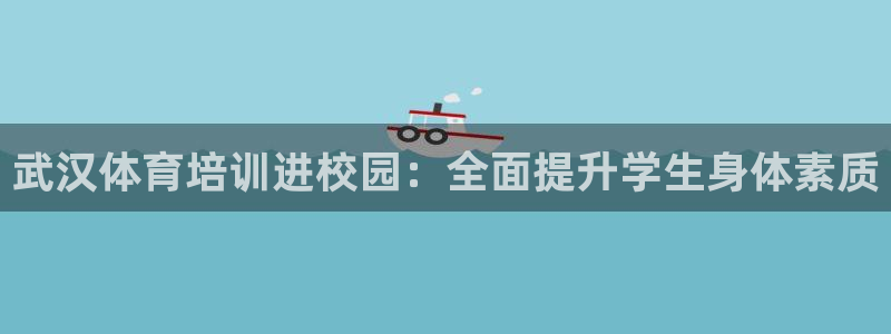 欧陆娱乐公司产品介绍大全：武汉体育培训进校园：全面提