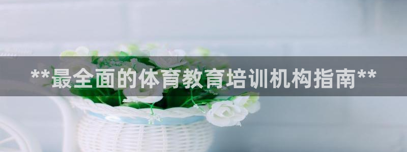 欧陆娱乐登录注册平台下载：**最全面的体育教育培训机