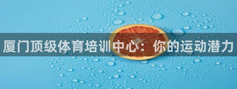 欧陆娱乐平台登陆地址在哪改：厦门顶级体育培训中心：你