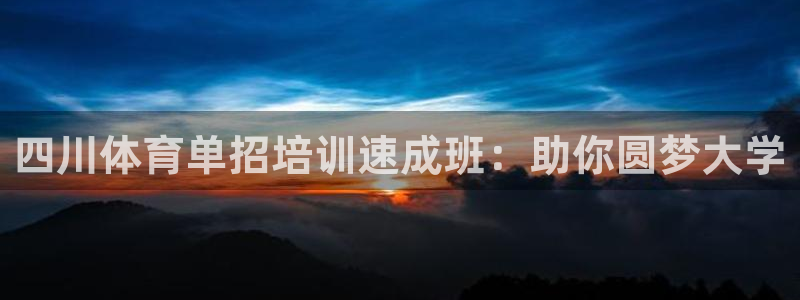 欧陆娱乐平台登录：四川体育单招培训速成班：助你圆梦大