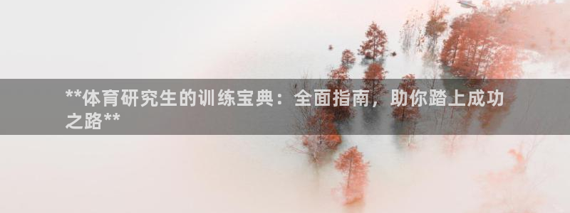 欧陆娱乐登陆平台有哪些：**体育研究生的训练宝典：全