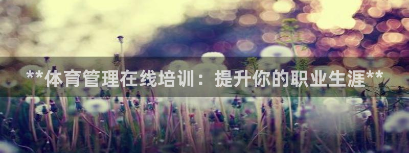 欧陆娱乐测速软件下载：**体育管理在线培训：提升你的