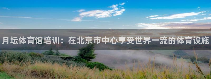 欧陆娱乐注册链接怎么弄：月坛体育馆培训：在北京市中心享受世界